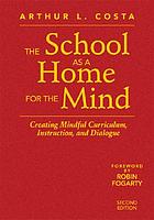 The school as a home for the mind : creating mindful curriculum, instruction, and dialogue