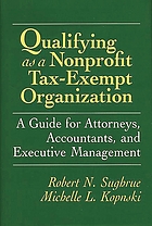 Qualifying as a nonprofit, tax-exempt organization : a guide for attorneys, accountants, and executive management
