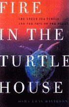 Fire in the turtle house : the green sea turtle and the fate of the ocean