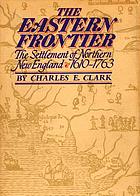 The eastern frontier : the settlement of northern New England, 1610-1763