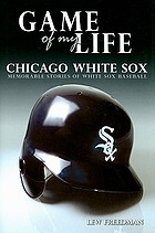 Game of my life. White Sox : memorable stories of Chicago White Sox baseball