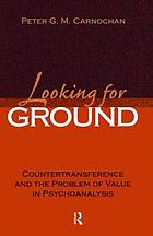 Looking for ground : countertransference and the problem of value in psychoanalysis