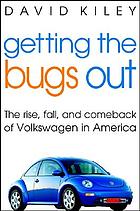 Getting the bugs out : the rise, fall, and comeback of Volkswagen in America