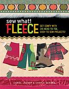 Sew what! fleece : get comfy with 35 head-to-toe, easy-to-sew projects!
