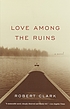 Love among the ruins : a novel door Robert Clark