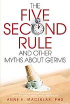 The five-second rule and other myths about germs : what everyone should know about bacteria, viruses, mold, and mildew