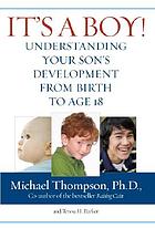 It's a boy! : understanding your son's development from birth to age 18