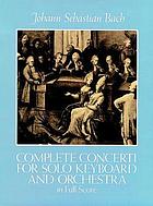Complete concerti for solo keyboard and orchestra in full score : from the Bach-Gesellschaft edition