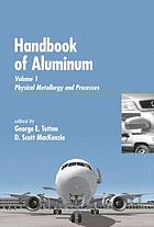 Handbook of aluminum. Vol.1, Physical metallurgy and processes