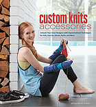 Custom knits accessories : unleash your inner designer with improvisational techniques for hats, scarves, gloves, socks, and more