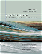 The prism of grammar : how child language illuminates humanism