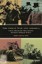 The Great War and America : civil-military relations during World War I