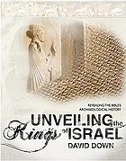 Unveiling the kings of Israel : revealing the Bible's archaeological history