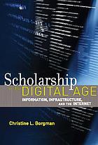 Scholarship in the digital age : information, infrastructure, and the Internet