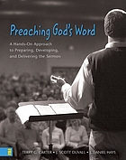 Preaching God's word : a hands-on approach to preparing, developing, and delivering the sermon