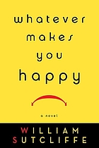 Whatever makes you happy : a novel