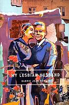 My lesbian husband : landscapes of a marriage