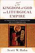 The kingdom of God as liturgical empire : a theological... by Scott Hahn