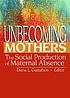 Unbecoming mothers : the social production of... ผู้แต่ง: Diana L Gustafson