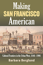 Making San Francisco American : cultural frontiers in the urban West, 1846-1906