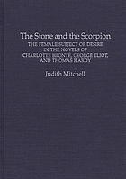 The stone and the scorpion : the female subject of desire in the novels of Charlotte Brontë, George Eliot, and Thomas Hardy
