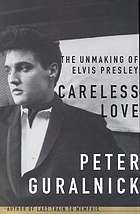 Careless love : the unmaking of Elvis Presley
