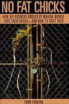 No fat chicks : how big business profits by making women hate their bodies--and how to fight back