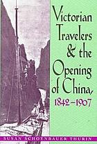 Victorian travelers and the opening of China, 1842-1907