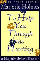 To help you through the hurting : a Marjorie Holmes treasury.