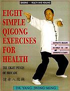 Eight simple qigong exercises for health : the eight pieces of brocade