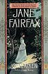 Jane Fairfax : Jane Austen's Emma, through another's... 著者： Joan Aiken