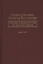 Crossing borders, crossing boundaries : the role of scientists in the U.S. acid rain debate