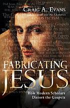 Fabricating Jesus : how modern scholars distort the gospels
