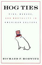 Hog ties : pigs, manure, and mortality in American culture