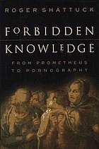 Forbidden knowledge : from Prometheus to pornography by Roger Shattuck