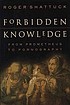 Forbidden knowledge : from Prometheus to pornography door Roger Shattuck