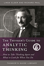 The thinker's guide to analytic thinking : how to take thinking apart and what to look for when you do : the elements of thinking and the standards they must meet
