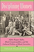 Disciplining women : Alpha Kappa Alpha, Black counterpublics, and the cultural politics of Black sororities