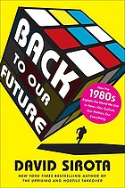 Back to our future : how the 1980s explain the world we live in now--our culture, our politics, our everything