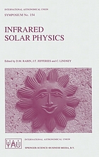Infrared solar physics : proceedings of the 154th Symposium of the International Astronomical Union, held in Tucson, Arizona, U.S.A., March 2-6, 1992