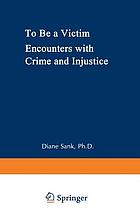 To be a victim : encounters with crime and injustice