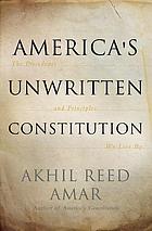 America's unwritten constitution : the precedents and principles we live by