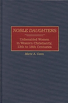 Noble daughters : unheralded women in western Christianity, 13th to 18th centuries