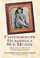 Confederate guerrilla Sue Mundy : a biography of Kentucky soldier Jerome Clarke