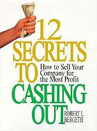12 secrets to cashing out : how to sell your company for the most profit
