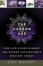 The carbon age : how life's core element has become civilization's greatest threat