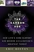 The carbon age : how life's core element has become civilization's greatest threat