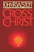 The cross of Christ by John R  W Stott