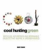 Cool hunting green : recycled, repurposed and renewable objects that inspire a greener world