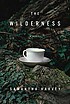 The wilderness : a novel 著者：  Samantha Harvey 